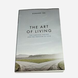 The Art of Living: The Cardinal Virtues and the Freedom to Love by Edward Sri